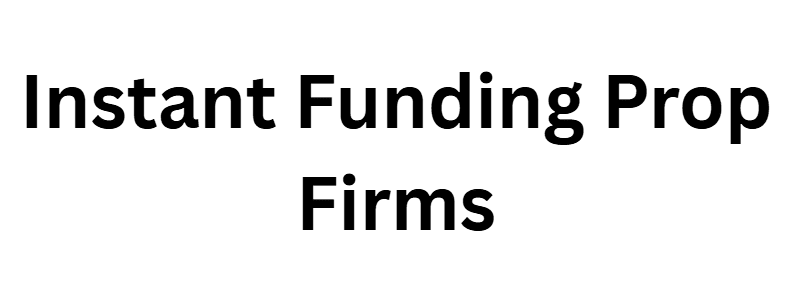 Instant Funding Prop Firms