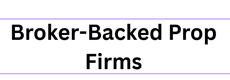 Broker-Backed Prop Firms