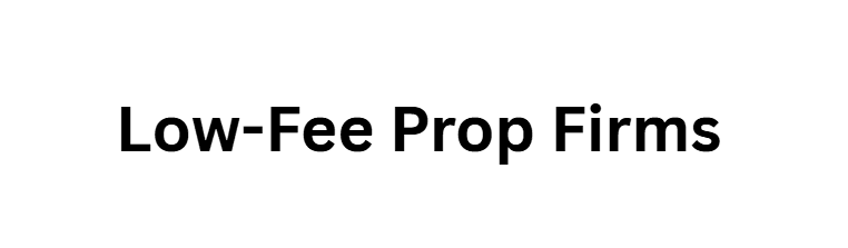 Low-Fee Prop Firms