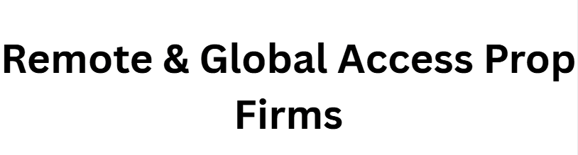 Remote & Global Access Prop Firms