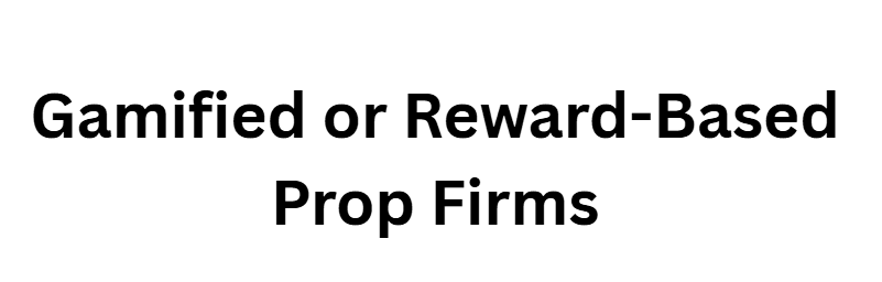Gamified or Reward-Based Prop Firms