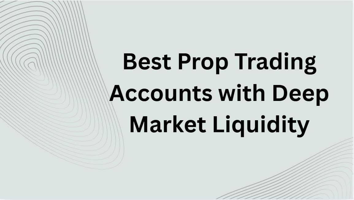 10 Best Prop Trading Accounts with Deep Market Liquidity