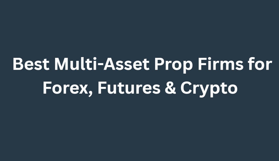 10 Best Multi-Asset Prop Firms for Forex, Futures & Crypto