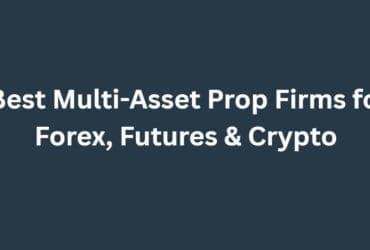10 Best Multi-Asset Prop Firms for Forex, Futures & Crypto