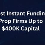 10 Best Instant Funding Prop Firms Up to $400K Capital