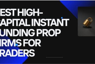10 Best High-Capital Instant Funding Prop Firms for Traders