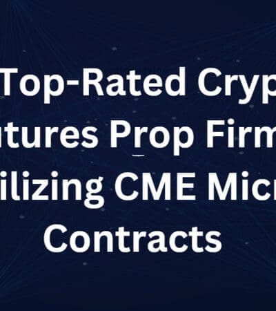 10 Top-Rated Crypto Futures Prop Firms Utilizing CME Micro Contracts