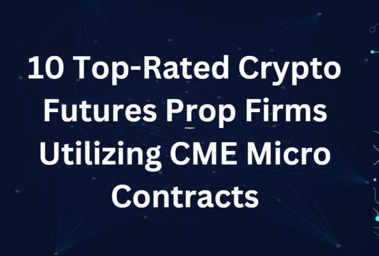 10 Top-Rated Crypto Futures Prop Firms Utilizing CME Micro Contracts