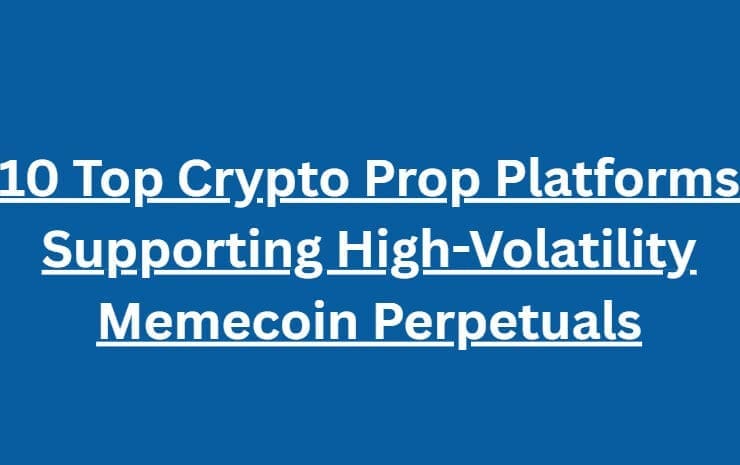 10 Top Crypto Prop Platforms Supporting High-Volatility Memecoin Perpetuals