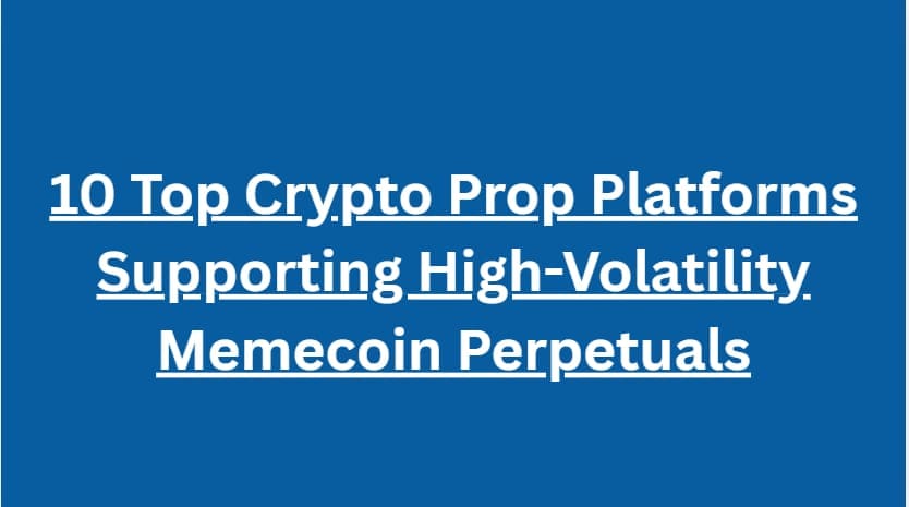 10 Top Crypto Prop Platforms Supporting High-Volatility Memecoin Perpetuals