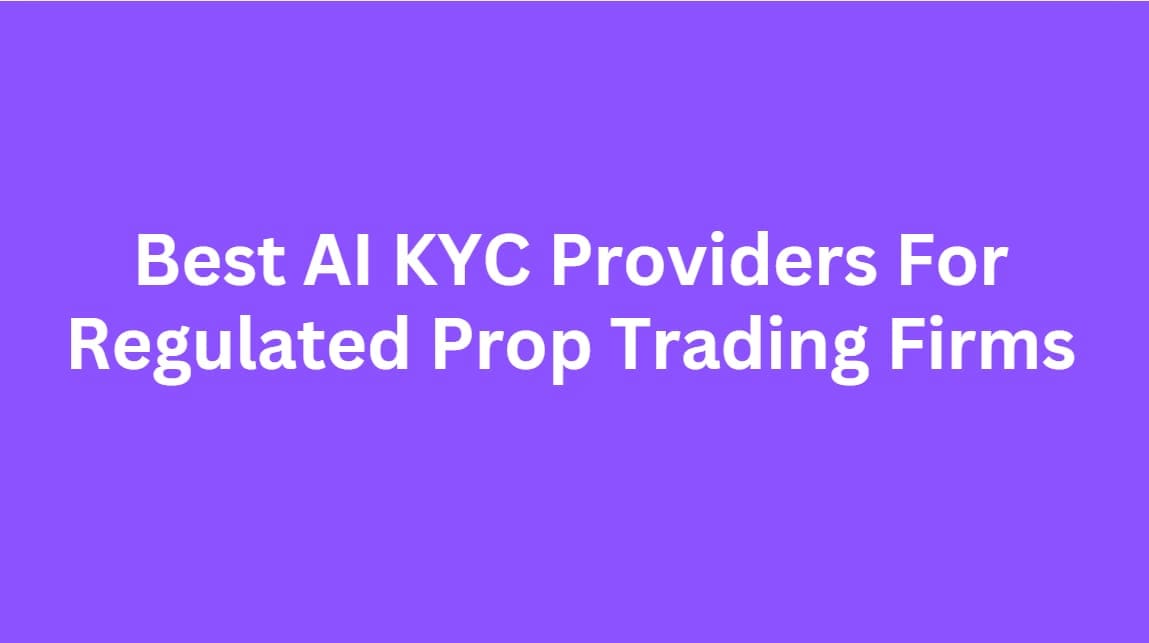 10 Best AI KYC Providers For Regulated Prop Trading Firms