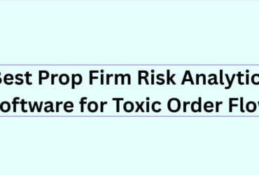 10 Best Prop Firm Risk Analytics Software for Toxic Order Flow