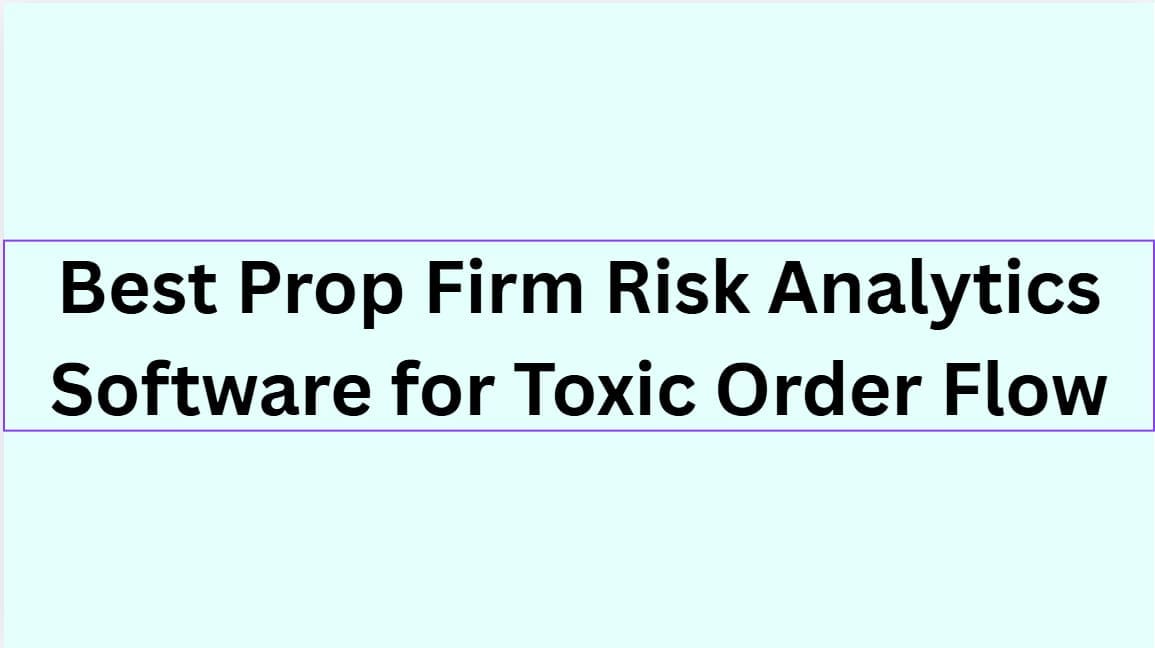 10 Best Prop Firm Risk Analytics Software for Toxic Order Flow